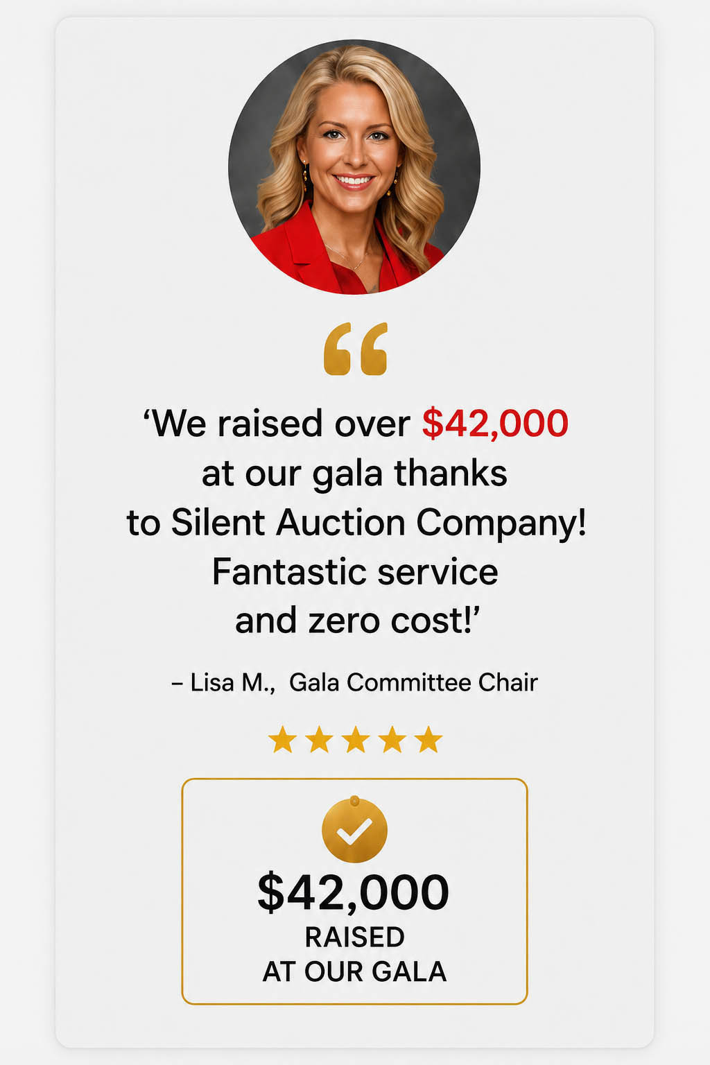 'We raised over $42,000 at our gala thanks to Silent Auction Company! Fantastic service and zero cost!'